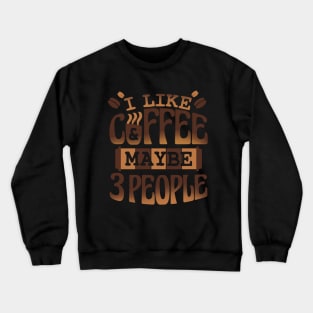 I Like Coffee And May Be 3 People Crewneck Sweatshirt